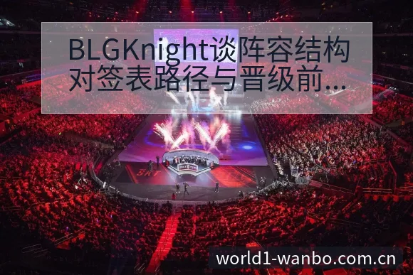 BLGKnight谈阵容结构对签表路径与晋级前景的影响分 - ManBetX